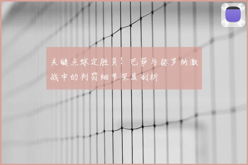 关键点球定胜负！巴萨与赫罗纳激战中的判罚细节深度剖析